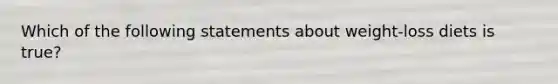 Which of the following statements about weight-loss diets is true?