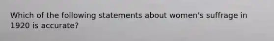 Which of the following statements about women's suffrage in 1920 is accurate?