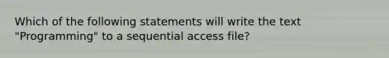 Which of the following statements will write the text "Programming" to a sequential access file?