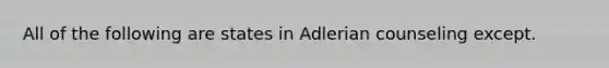 All of the following are states in Adlerian counseling except.