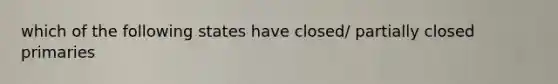 which of the following states have closed/ partially closed primaries