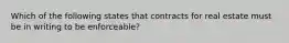 Which of the following states that contracts for real estate must be in writing to be enforceable?