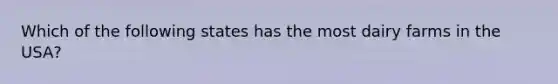 Which of the following states has the most dairy farms in the USA?