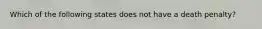 Which of the following states does not have a death penalty?