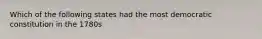 Which of the following states had the most democratic constitution in the 1780s