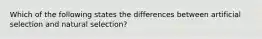 Which of the following states the differences between artificial selection and natural selection?