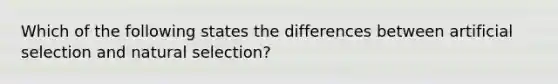 Which of the following states the differences between artificial selection and natural selection?