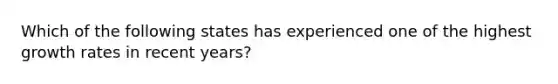 Which of the following states has experienced one of the highest growth rates in recent years?