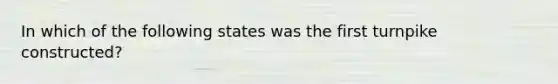 In which of the following states was the first turnpike constructed?
