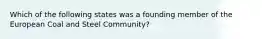 Which of the following states was a founding member of the European Coal and Steel Community?