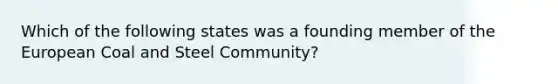 Which of the following states was a founding member of the European Coal and Steel Community?