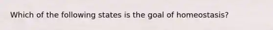 Which of the following states is the goal of homeostasis?