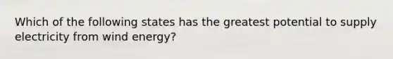 Which of the following states has the greatest potential to supply electricity from wind energy?