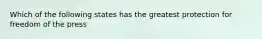 Which of the following states has the greatest protection for freedom of the press