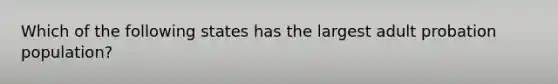 Which of the following states has the largest adult probation population?