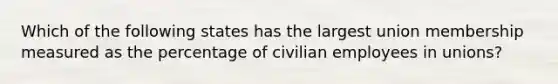 Which of the following states has the largest union membership measured as the percentage of civilian employees in unions?