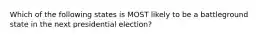 Which of the following states is MOST likely to be a battleground state in the next presidential election?