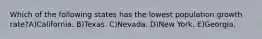 Which of the following states has the lowest population growth rate?A)California. B)Texas. C)Nevada. D)New York. E)Georgia.