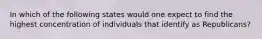 ​In which of the following states would one expect to find the highest concentration of individuals that identify as Republicans?