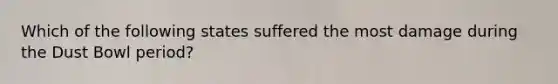 Which of the following states suffered the most damage during the Dust Bowl period?