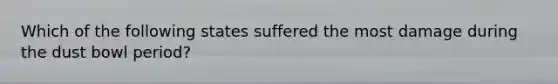 Which of the following states suffered the most damage during the dust bowl period?