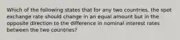 Which of the following states that for any two countries, the spot exchange rate should change in an equal amount but in the opposite direction to the difference in nominal interest rates between the two countries?