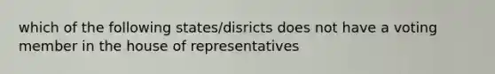 which of the following states/disricts does not have a voting member in the house of representatives