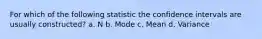 For which of the following statistic the confidence intervals are usually constructed? a. N b. Mode c. Mean d. Variance