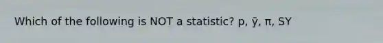 Which of the following is NOT a statistic? p, ӯ, π, SY