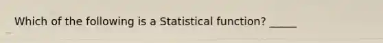 Which of the following is a Statistical function? _____