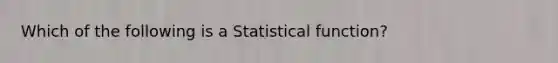 Which of the following is a Statistical function?