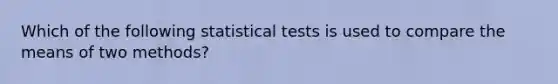 Which of the following <a href='https://www.questionai.com/knowledge/koYikow54Z-statistical-tests' class='anchor-knowledge'>statistical tests</a> is used to compare the means of two methods?