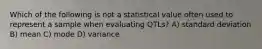 Which of the following is not a statistical value often used to represent a sample when evaluating QTLs? A) standard deviation B) mean C) mode D) variance