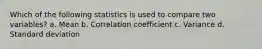 Which of the following statistics is used to compare two variables? a. Mean b. Correlation coefficient c. Variance d. Standard deviation