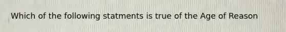 Which of the following statments is true of the Age of Reason