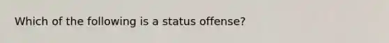 Which of the following is a status offense?