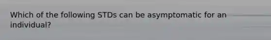 Which of the following STDs can be asymptomatic for an individual?