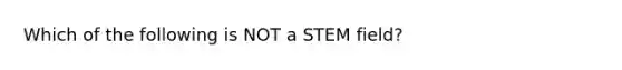 Which of the following is NOT a STEM field?