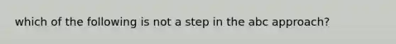 which of the following is not a step in the abc approach?