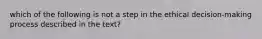 which of the following is not a step in the ethical decision-making process described in the text?