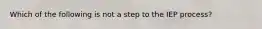 Which of the following is not a step to the IEP process?