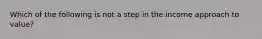 Which of the following is not a step in the income approach to value?