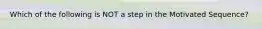 Which of the following is NOT a step in the Motivated Sequence?