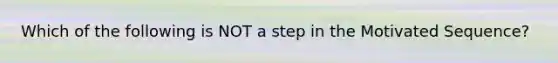 Which of the following is NOT a step in the Motivated Sequence?