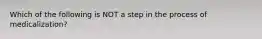 Which of the following is NOT a step in the process of medicalization?