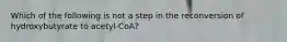 Which of the following is not a step in the reconversion of hydroxybutyrate to acetyl-CoA?