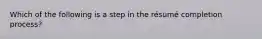 Which of the following is a step in the​ résumé completion​ process?