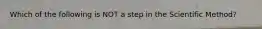 Which of the following is NOT a step in the Scientific Method?