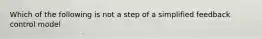 Which of the following is not a step of a simplified feedback control model