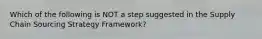 Which of the following is NOT a step suggested in the Supply Chain Sourcing Strategy Framework?